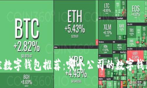 2023年最佳数字钱包推荐：哪个公司的数字钱包最适合您？