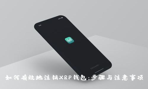 如何有效地注销XRP钱包：步骤与注意事项