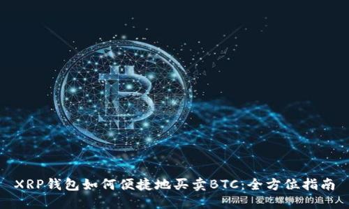 XRP钱包如何便捷地买卖BTC：全方位指南