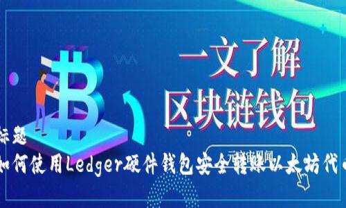 标题
如何使用Ledger硬件钱包安全转账以太坊代币