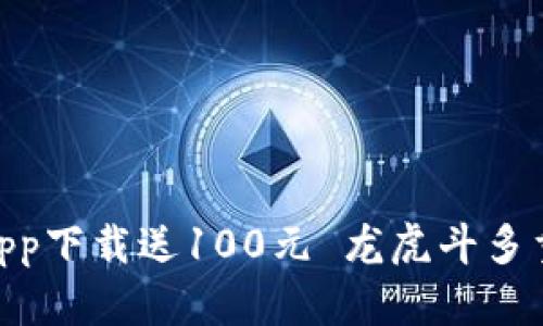 数字货币交易app下载送100元 龙虎斗多重福利等你来拿