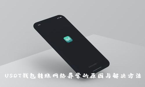 USDT钱包转账网络异常的原因与解决方法