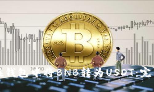 如何在钱包中将BNB转为USDT：完整指南