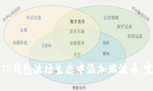 可行的
如何在TP钱包波场生态中添加瑞波币：完整指南