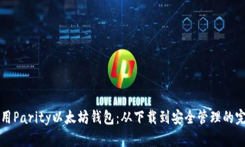 如何使用Parity以太坊钱包：从下载到安全管理的完整指南