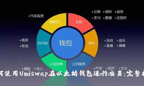 如何使用Uniswap在以太坊钱包进行交易：完整指南