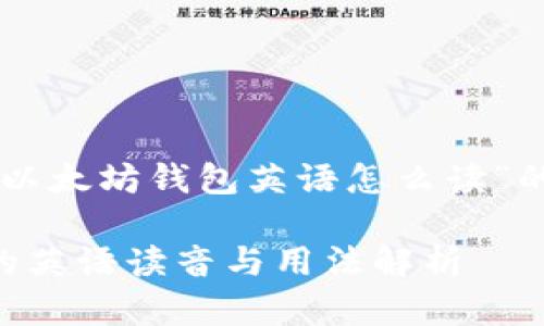 以下是关于“以太坊钱包英语怎么读”的和相关信息。

以太坊钱包的英语读音与用法解析