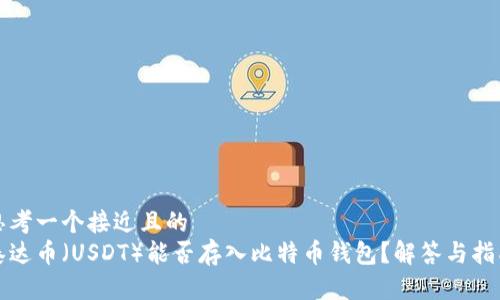 思考一个接近且的  
泰达币（USDT）能否存入比特币钱包？解答与指南