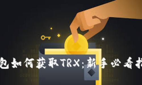 钱包如何获取TRX：新手必看指南