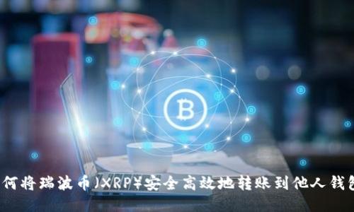 如何将瑞波币（XRP）安全高效地转账到他人钱包？