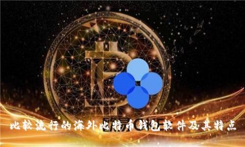 比较流行的海外比特币钱包软件及其特点