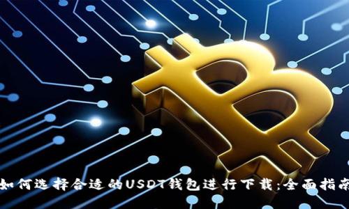 如何选择合适的USDT钱包进行下载：全面指南