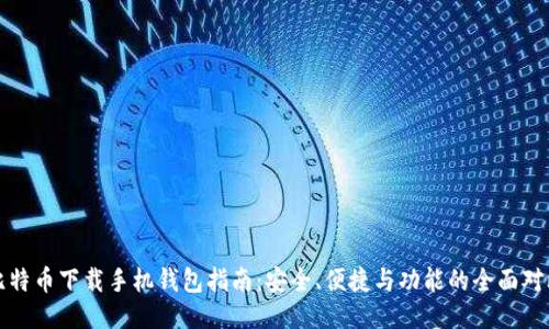 比特币下载手机钱包指南：安全、便捷与功能的全面对比