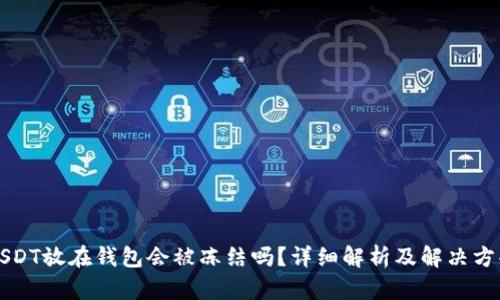 USDT放在钱包会被冻结吗？详细解析及解决方案