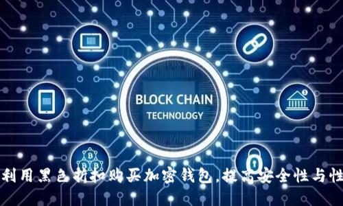 如何利用黑色折扣购买加密钱包，提高安全性与性价比