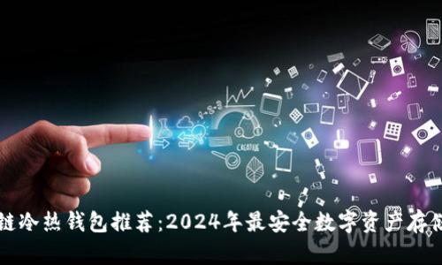 区块链冷热钱包推荐：2024年最安全数字资产存储方案