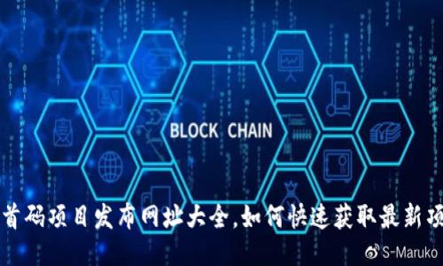 区块链首码项目发布网址大全，如何快速获取最新项目信息