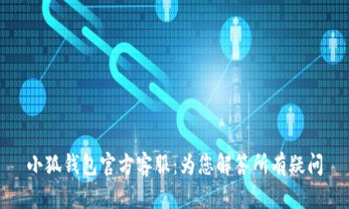 小狐钱包官方客服：为您解答所有疑问