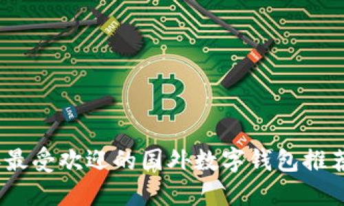 2023年最受欢迎的国外数字钱包推荐及评测