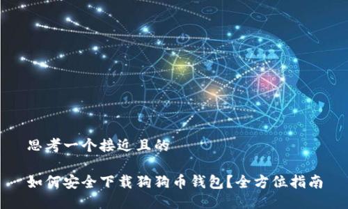 思考一个接近且的

如何安全下载狗狗币钱包？全方位指南