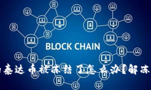 钱包里的泰达币被冻结了怎么办？解冻方法详解