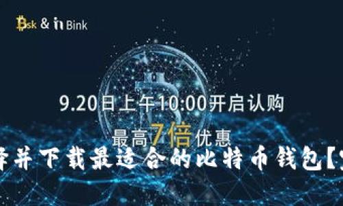 如何选择并下载最适合的比特币钱包？完全指南