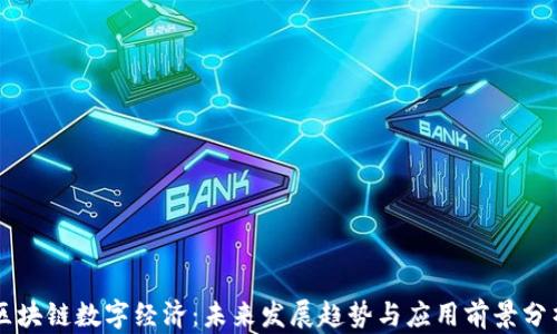 
区块链数字经济：未来发展趋势与应用前景分析