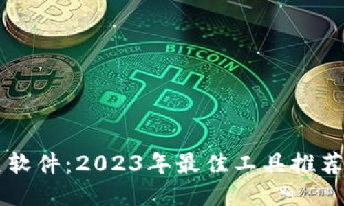 区块链相关软件：2023年最佳工具推荐与使用指南