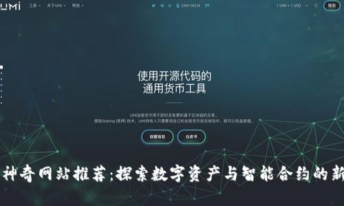 区块链神奇网站推荐：探索数字资产与智能合约的新奇世界
