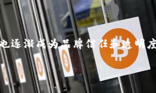 区块链认证标识是近年来随着区块链技术的快速发展而逐渐受到重视的一个概念。它们不仅仅是在数字身份认证、资产追踪等领域中起到重要作用的标识，同时也逐渐成为品牌信任和透明度的象征。在如今的信息环境下，消费者愈发关注品牌的诚信与透明度，区块链能够提供的不可篡改、可追溯的特性，促使企业利用该技术提升其影响力和市场地位。

区块链认证标识有哪些品牌？