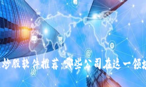 区块链炒股软件推荐：哪些公司在这一领域领先？