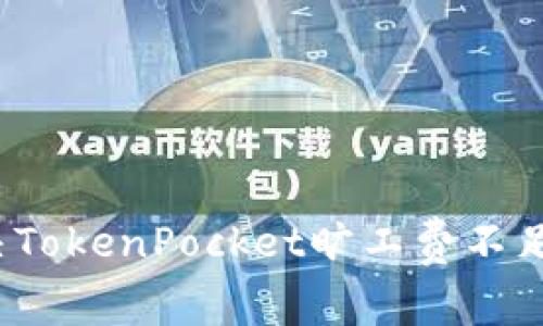 如何解决TokenPocket旷工费不足的问题？