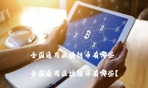 全国通用区块链币有哪些

全国通用区块链币有哪些？