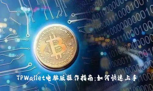 TPWallet电脑版操作指南：如何快速上手