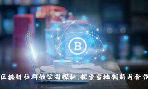 上饶区块链社群的公司探秘：探索当地创新与合作机遇