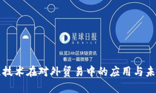 区块链技术在对外贸易中的应用与未来发展